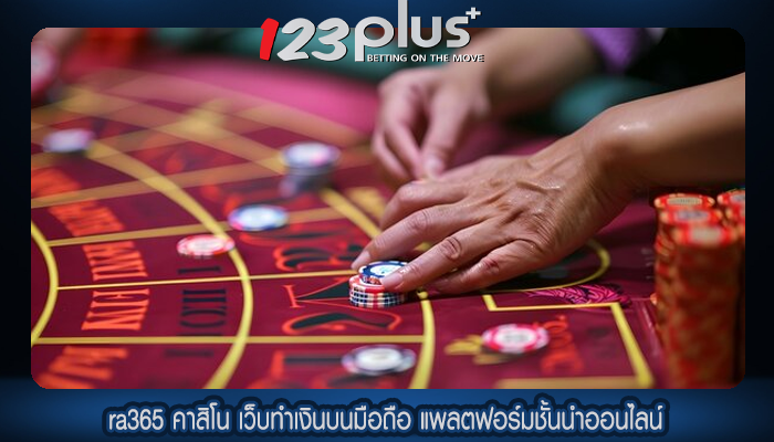 ra365 คาสิโน เว็บทำเงินบนมือถือ แพลตฟอร์มชั้นนำออนไลน์