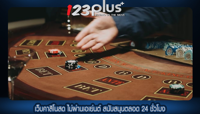 เว็บคาสิโนสด ไม่ผ่านเอเย่นต์ สนับสนุนตลอด 24 ชั่วโมง