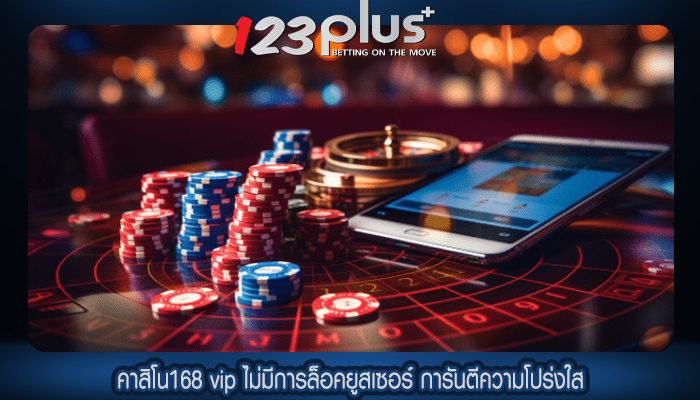 คาสิโน168 vip ไม่มีการล็อคยูสเซอร์ การันตีความโปร่งใส
