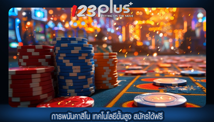 การพนันคาสิโน เทคโนโลยีขั้นสูง สมัครได้ฟรี