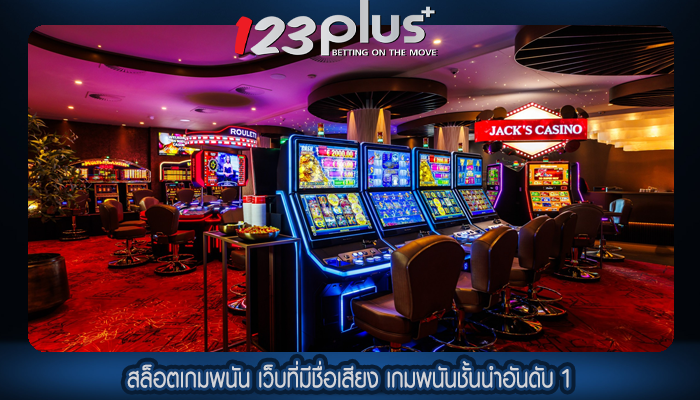 สล็อตเกมพนัน เว็บที่มีชื่อเสียง เกมพนันชั้นนำอันดับ 1